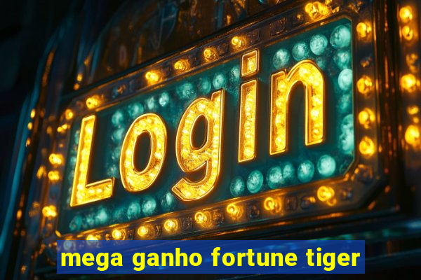 mega ganho fortune tiger